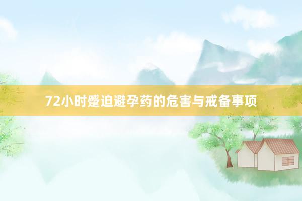 72小时蹙迫避孕药的危害与戒备事项